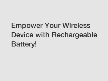 Empower Your Wireless Device with Rechargeable Battery!