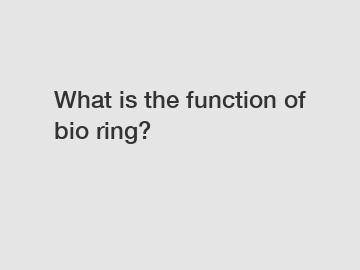 What is the function of bio ring?