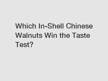 Which In-Shell Chinese Walnuts Win the Taste Test?