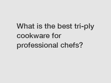 What is the best tri-ply cookware for professional chefs?