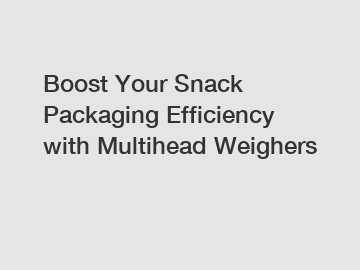 Boost Your Snack Packaging Efficiency with Multihead Weighers