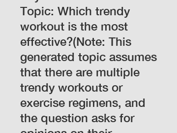 Keyword: FitnessHot Topic: Which trendy workout is the most effective?(Note: This generated topic assumes that there are multiple trendy workouts or exercise regimens, and the question asks for opinions on their effectiveness.)