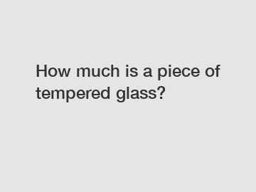 How much is a piece of tempered glass?