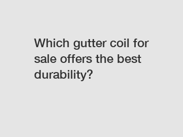 Which gutter coil for sale offers the best durability?