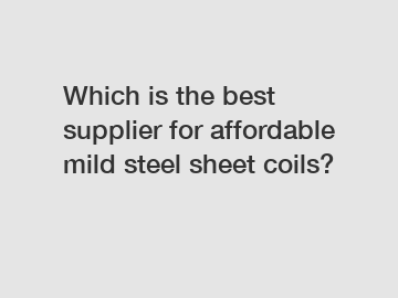 Which is the best supplier for affordable mild steel sheet coils?