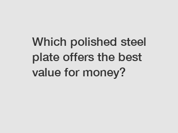 Which polished steel plate offers the best value for money?