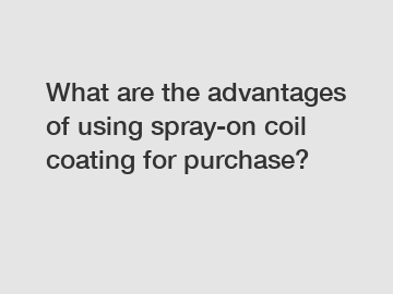 What are the advantages of using spray-on coil coating for purchase?