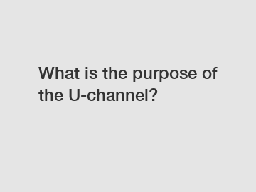 What is the purpose of the U-channel?