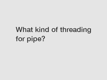 What kind of threading for pipe?