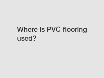 Where is PVC flooring used?