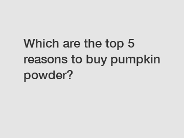 Which are the top 5 reasons to buy pumpkin powder?