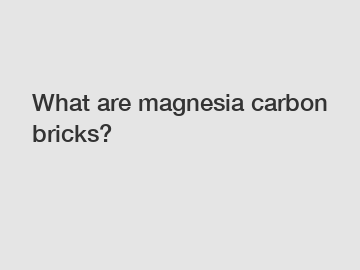 What are magnesia carbon bricks?