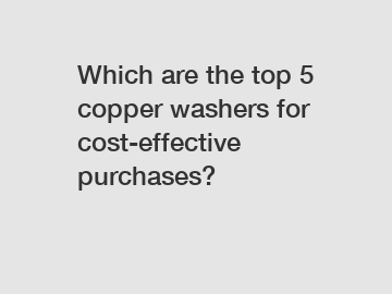 Which are the top 5 copper washers for cost-effective purchases?