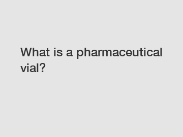 What is a pharmaceutical vial?