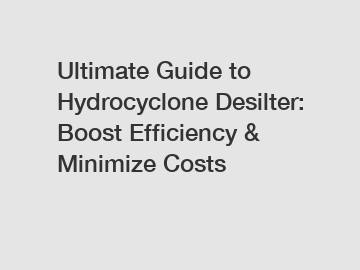 Ultimate Guide to Hydrocyclone Desilter: Boost Efficiency & Minimize Costs