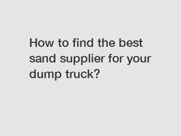 How to find the best sand supplier for your dump truck?