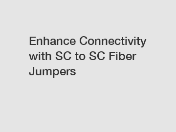 Enhance Connectivity with SC to SC Fiber Jumpers