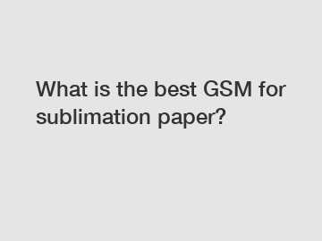 What is the best GSM for sublimation paper?