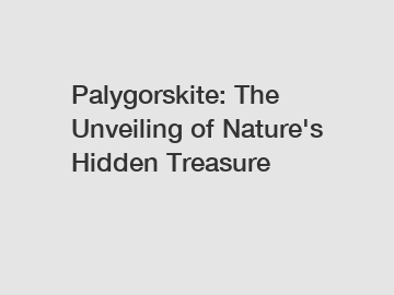 Palygorskite: The Unveiling of Nature's Hidden Treasure