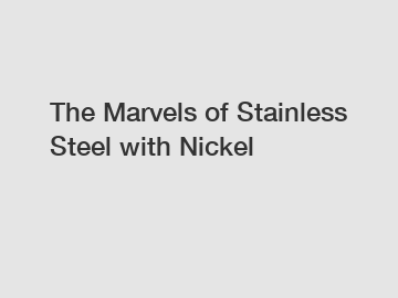 The Marvels of Stainless Steel with Nickel