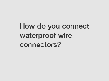 How do you connect waterproof wire connectors?