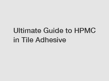 Ultimate Guide to HPMC in Tile Adhesive