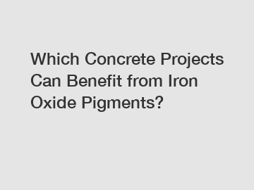 Which Concrete Projects Can Benefit from Iron Oxide Pigments?