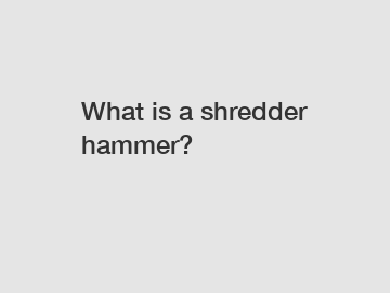 What is a shredder hammer?