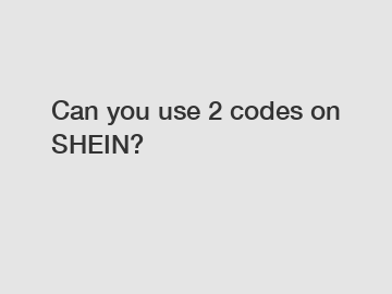 Can you use 2 codes on SHEIN?