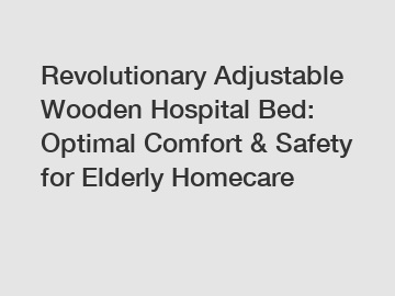 Revolutionary Adjustable Wooden Hospital Bed: Optimal Comfort & Safety for Elderly Homecare