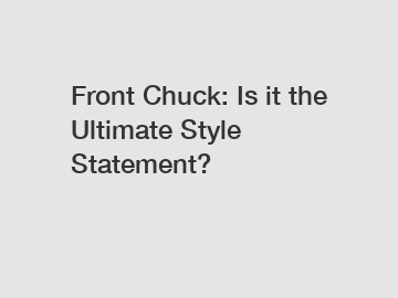 Front Chuck: Is it the Ultimate Style Statement?