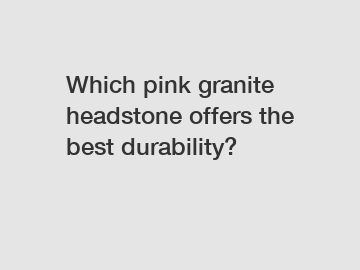 Which pink granite headstone offers the best durability?