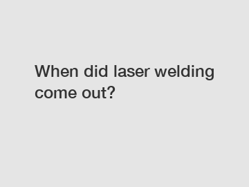 When did laser welding come out?