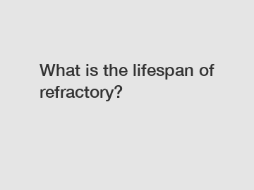 What is the lifespan of refractory?