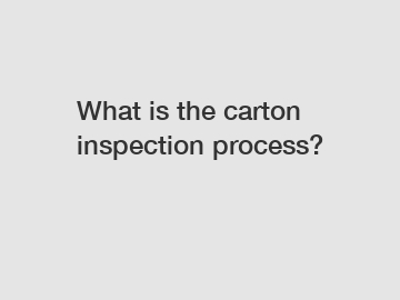 What is the carton inspection process?