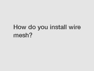 How do you install wire mesh?