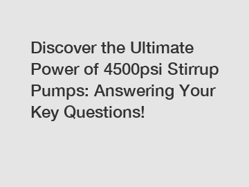 Discover the Ultimate Power of 4500psi Stirrup Pumps: Answering Your Key Questions!