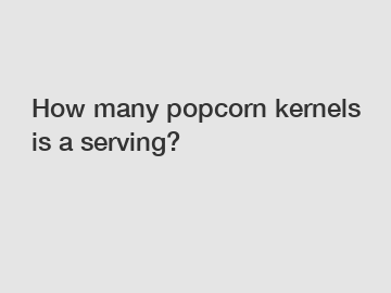 How many popcorn kernels is a serving?