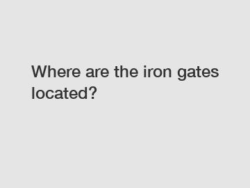 Where are the iron gates located?