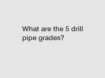 What are the 5 drill pipe grades?