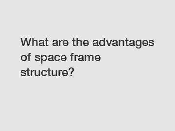 What are the advantages of space frame structure?