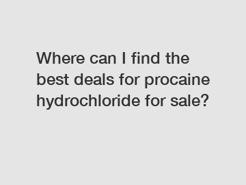 Where can I find the best deals for procaine hydrochloride for sale?