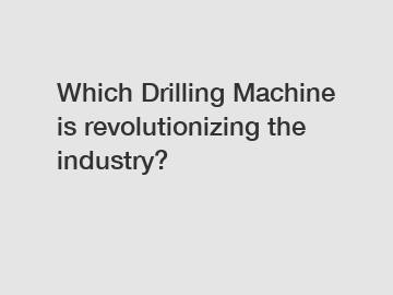 Which Drilling Machine is revolutionizing the industry?