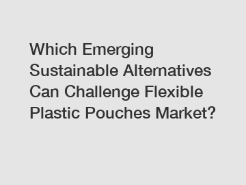 Which Emerging Sustainable Alternatives Can Challenge Flexible Plastic Pouches Market?