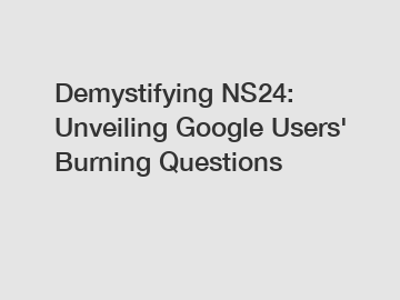 Demystifying NS24: Unveiling Google Users' Burning Questions