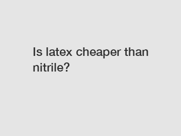 Is latex cheaper than nitrile?