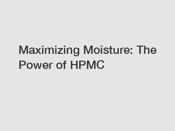 Maximizing Moisture: The Power of HPMC