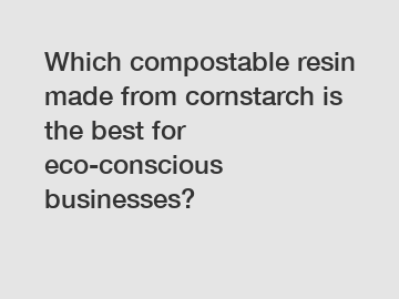 Which compostable resin made from cornstarch is the best for eco-conscious businesses?