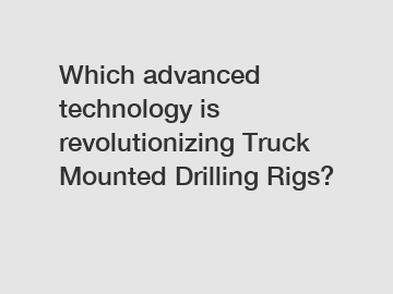 Which advanced technology is revolutionizing Truck Mounted Drilling Rigs?