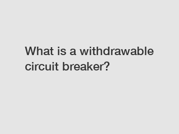 What is a withdrawable circuit breaker?